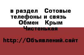  в раздел : Сотовые телефоны и связь » Обмен . Крым,Чистенькая